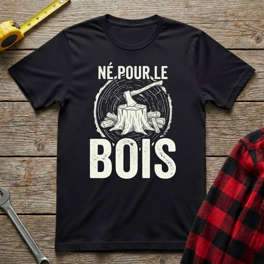 Né pour le bois T-Shirt