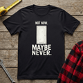 Not Now Maybe Never T-Shirt