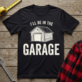 I'll be in the garage T-Shirt