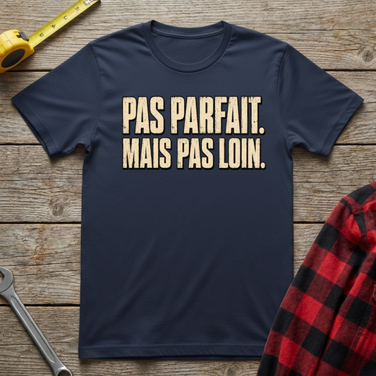 Pas Parfait, mais Pas Loin T-Shirt