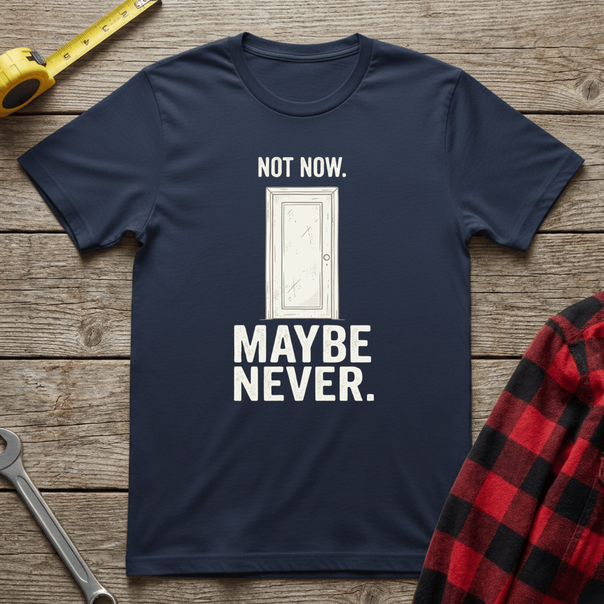 Not Now Maybe Never T-Shirt
