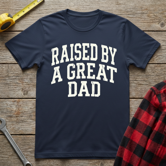 Raised by a Great Dad T-Shirt