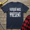 Fatigué mais Présent T-Shirt