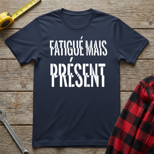 Fatigué mais Présent T-Shirt